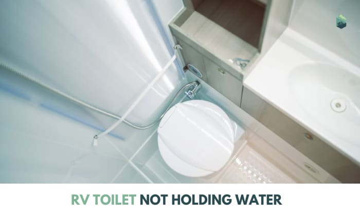 RV Toilet Not Holding Water - 7 Causes & Solutions